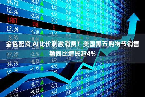 金色配资 AI比价刺激消费！美国黑五购物节销售额同比增长超4%
